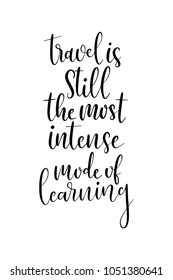Hand drawn lettering. Ink illustration. Modern brush calligraphy. Isolated on white background. Travel is still the most intense mode of learning.