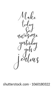 Hand drawn lettering. Ink illustration. Modern brush calligraphy. Isolated on white background. Make today so awesome yesterday, gets jealous.