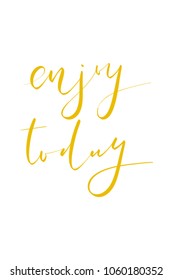 Hand drawn lettering. Ink illustration. Modern brush calligraphy. Isolated on white background. Enjoy today.