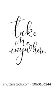 Hand drawn lettering. Ink illustration. Modern brush calligraphy. Isolated on white background. Take me anywhere.