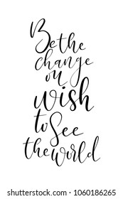 Hand drawn lettering. Ink illustration. Modern brush calligraphy. Isolated on white background. Be the change on wish to see the world.