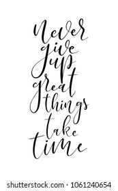 Hand drawn lettering. Ink illustration. Modern brush calligraphy. Isolated on white background. Never give up great things take time.