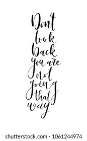 Hand drawn lettering. Ink illustration. Modern brush calligraphy. Isolated on white background. Don't look back you are going that way.