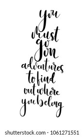 Hand drawn lettering. Ink illustration. Modern brush calligraphy. Isolated on white background. You must go on adventures to find out where you belong.