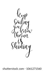 Hand drawn lettering. Ink illustration. Modern brush calligraphy. Isolated on white background. Keep smiling you know the sun is shining.