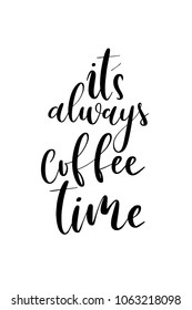 Hand drawn lettering. Ink illustration. Modern brush calligraphy. Isolated on white background. It’s always coffee time.