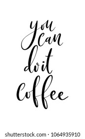 Hand drawn lettering. Ink illustration. Modern brush calligraphy. Isolated on white background. You can do it, coffee.