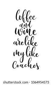 Hand drawn lettering. Ink illustration. Modern brush calligraphy. Isolated on white background. Coffee and wine are like my like coaches.