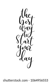 Hand drawn lettering. Ink illustration. Modern brush calligraphy. Isolated on white background. The best way to start your day.