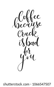 Hand drawn lettering. Ink illustration. Modern brush calligraphy. Isolated on white background. Coffee because crack is bad for you.