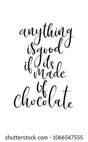 Hand drawn lettering. Ink illustration. Modern brush calligraphy. Isolated on white background. Anything is good if it’s made of chocolate.