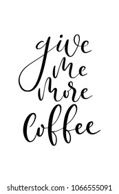 Hand drawn lettering. Ink illustration. Modern brush calligraphy. Isolated on white background. Give me more coffee.