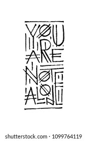 Hand drawn lettering. Ink illustration. Modern brush calligraphy. Isolated on white background. You are not alone.
