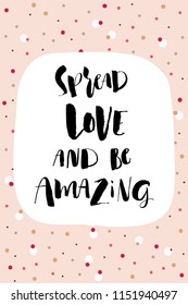 Hand drawn lettering. Ink illustration. Modern brush calligraphy. Spread love and be amazing. Vector design