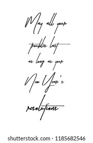 Hand drawn lettering. Ink illustration. Modern brush calligraphy. Isolated on white background. May all your troubles last as long as your New Year’s resolutions.