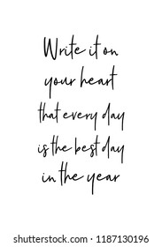 Hand drawn lettering. Ink illustration. Modern brush calligraphy. Isolated on white background. Write it on your heart that every day is the best day in the year.