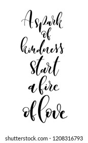 Hand drawn lettering. Ink illustration. Modern brush calligraphy. Isolated on white background. A spark of kindness start a fire of love.