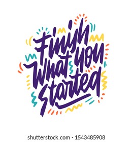 Hand drawn lettering. Ink illustration. Modern brush calligraphy. Isolated on white background. Finish what you started.
