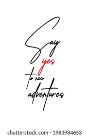 Hand drawn lettering. Ink illustration. Modern brush calligraphy. Isolated on white background. Say yes to new adventures.