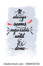 Hand drawn lettering. Ink illustration. Modern brush calligraphy. Isolated on white background. It always seems impossible until it’s done.