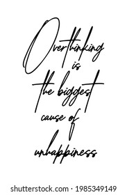 Hand drawn lettering. Ink illustration. Modern brush calligraphy. Isolated on white background. Overthinking is the biggest cause of unhappiness.