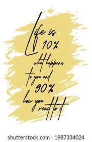 Hand drawn lettering. Ink illustration. Modern brush calligraphy. Isolated on white background. Life is 10% what happens to you, and 90% how you react to it.