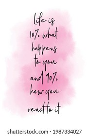 Hand drawn lettering. Ink illustration. Modern brush calligraphy. Isolated on white background. Life is 10% what happens to you, and 90% how you react to it.