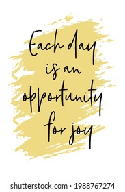 Hand drawn lettering. Ink illustration. Modern brush calligraphy. Isolated on white background. Each day is an opportunity for joy.