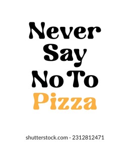 Hand drawn lettering. Ink illustration. Modern brush calligraphy. Isolated on white background. Never say no to pizza.