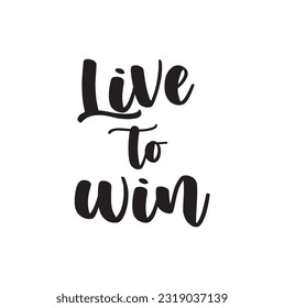 Hand drawn lettering. Ink illustration. Modern brush calligraphy. Isolated on white background. Live to win.