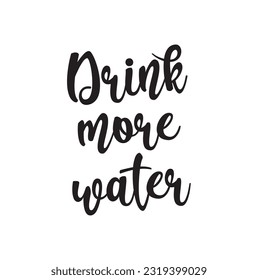Hand drawn lettering. Ink illustration. Modern brush calligraphy. Isolated on white background. Drink more water.