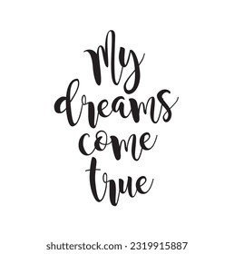Hand drawn lettering. Ink illustration. Modern brush calligraphy. Isolated on white background. My dreams come true.
