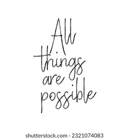 Hand drawn lettering. Ink illustration. Modern brush calligraphy. Isolated on white background. All things are possible.