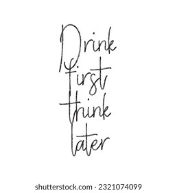 Hand drawn lettering. Ink illustration. Modern brush calligraphy. Isolated on white background. Drink first think later.