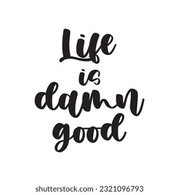 Hand drawn lettering. Ink illustration. Modern brush calligraphy. Isolated on white background. Life is damn good.