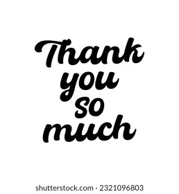 Hand drawn lettering. Ink illustration. Modern brush calligraphy. Isolated on white background. Thank you so much.