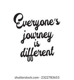 Hand drawn lettering. Ink illustration. Modern brush calligraphy. Isolated on white background. Everyone’s journey is different.