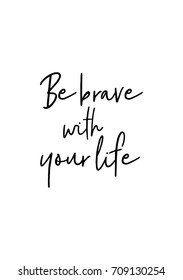 Hand drawn lettering. Ink illustration. Modern brush calligraphy. Isolated on white background. Be brave with your life.