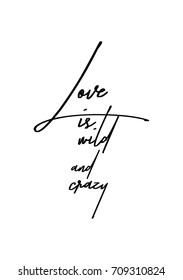 Hand drawn lettering. Ink illustration. Modern brush calligraphy. Isolated on white background. Love is wild and crazy.