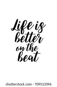 Hand drawn lettering. Ink illustration. Modern brush calligraphy. Isolated on white background. Life is better on the beat.