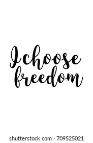 Hand drawn lettering. Ink illustration. Modern brush calligraphy. Isolated on white background. I choose freedom.