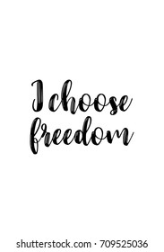 Hand drawn lettering. Ink illustration. Modern brush calligraphy. Isolated on white background. I choose freedom.