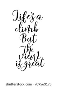 Hand drawn lettering. Ink illustration. Modern brush calligraphy. Isolated on white background. Life's a climb. But the view is great.