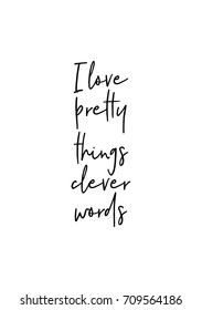 Hand drawn lettering. Ink illustration. Modern brush calligraphy. Isolated on white background. I love pretty things clever words.