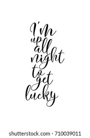 Hand drawn lettering. Ink illustration. Modern brush calligraphy. Isolated on white background. I'm up all night to get lucky.