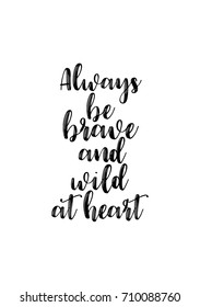 Hand drawn lettering. Ink illustration. Modern brush calligraphy. Isolated on white background. Always be brave and wild at heart.