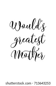 Hand drawn lettering. Ink illustration. Modern brush calligraphy. Isolated on white background. Would's greatest mother.