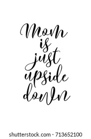 Hand drawn lettering. Ink illustration. Modern brush calligraphy. Isolated on white background. Mom is just upside down.