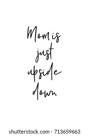 Hand drawn lettering. Ink illustration. Modern brush calligraphy. Isolated on white background. Mom is just upside down.