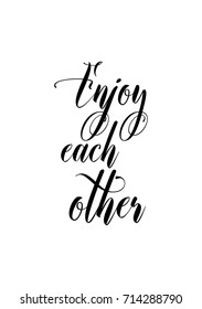 Hand drawn lettering. Ink illustration. Modern brush calligraphy. Isolated on white background. Enjoy each other.